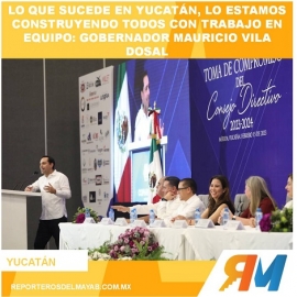 Lo que sucede en Yucatán, lo estamos construyendo todos con trabajo en equipo: Gobernador Mauricio Vila Dosal
